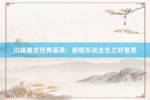 川端康成经典语录：感悟东谈主生之好意思